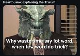 Paarthurnax explaining the Thu'um Why waste time say lot word, when few word do trick?
