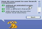 How do you want to use Search Companion? Without an animated screen character With a different character With Indexing Service (for faster local searches) Back