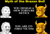 Myth of the Brazen Bull YOU DESIGN A NEW TORTURE DEVICE YOU ARE ITS FIRST VICTIM B