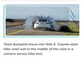 Alrighty then Tesla Autopilot drove into Wile E. Coyote-style fake road wall in the middle of the road in a camera versus lidar test.
