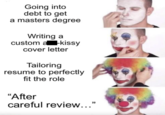 Going into debt to get a masters degree Writing a custom a -kissy cover letter Tailoring resume to perfectly fit the role "After careful review..."