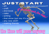 JUST START • art • craft • 2nd book cake • writing u dont need permission!!! Dash for help! ⚫ that show (ppl say it's good ⚫ any new skill!! ⚫ making friends the time will pass anyway