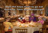How the boys meet to go eat Hot Dog, Taco and Hamburger END