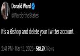 Donald Ward @WardoftheStates It's a Bishop and delete your Twitter account. 2:41 PM - Mar 15, 2025 - 518.7K Views