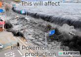 This will affect the Pokémon Anime H production KAPWING