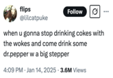 A "tweet":https://knowyourmeme.com/memes/sites/twitter-x that uses the "Come Eat Lobster With a Monster" "phrasal template":https://knowyourmeme.com/memes/snowclone, reading, "When you gonna stop drinking Cokes with the "wokes":https://knowyourmeme.com/memes/woke and come drink some Dr. Pepper with a big stepper."
