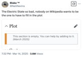 A "tweet":https://knowyourmeme.com/memes/sites/twitter-x joking about how "Netflix's":https://knowyourmeme.com/memes/sites/netflix  _The Electric State_ was so bad that nobody wanted to fill out its "Plot" section on "Wikipedia":https://knowyourmeme.com/memes/sites/wikipedia.