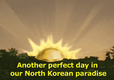 Another perfect day in our North Korean paradise