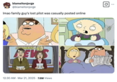 Several internet users shared clips and stills from the uncovered _Family Guy_ pilot episode, including @blameitonjorge, who wrote, "lmao family guy's lost pilot was casually posted online."