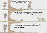 TRANCKOB TRANCKO She was close to giving up But she couldn't have seen what would happen next Nothing, because she ain't doing s---.
