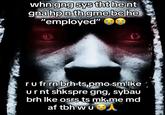 whn gng sys tht he nt gna hp n th gme bc he "employed" ru fr rn brh ts pmo sm Ike urnt shkspre gng, sybau brh Ike osrs ts mk me md af tbh w u
