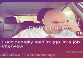 Rio De Janeiro 10 I accidentally said 'n----' in a job interview 480 views • 13 minutes ago @sung_ho_san