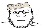 A Soyjak meme. In the meme, the Soyjak wears a boxy hat labeled "serious hat."