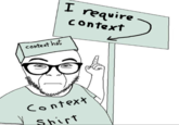 A Soyjak meme. The meme shows Soyjak wearing a "context" hat and shirt and holding a sign reading "I require context."