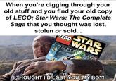 When you're digging through your old stuff and you find your old copy of LEGO: Star Wars: The Complete Saga that you thought was lost, solid_snark stolen or sold... LEGO STAR WARS THE COMPLETE SAGA I THOUGHT I'D LOST YOU, MY BOY!
