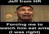 A meme reading, "Jeff from HR forcing me to watch him eat ants (I was right)." The meme references other memes about an HR worker named Jeff suspected to be an anteater.