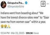 Odraputra Pra... @ImperatorEcho 0 Indians went from boasting about "We have the lowest divorce rates reee" to "Saar save me from women saar" within a year. To To 12:34 PM Mar 23, 2025 399.9K Views • •