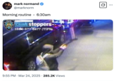 mark normand @marknorm Morning routine - 6:30am DEPART CRIME Stoppers 1860-577-8477 (TIPS) • • 9:55 PM Mar 24, 2025 285.2K Views Q ...