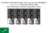 In Modern Standard Arabic, the way you say 15 men is khamsat ashar rajula خمسة عشر رجلا (five (feminine) and ten (masculine) men) ض