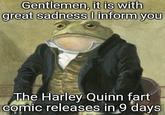 A meme reading, "Gentlemen, it is with great sadness I inform you the Harley Quinn fart comic releases in 9 days."