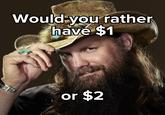 Would you rather have $1 or $2