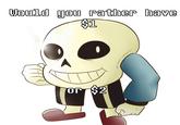 Sans Undertale version of the Would You Rather Have $1 or $2 meme.