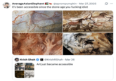 Several internet users had negative reactions to @KrishRShah posting a series of images created using Chat GPT-4o's image generation software alongside the caption, "Art just became accessible." On March 27th, 2025, X / Twitter user @aprompumpkin quoted the aforementioned post with an image of several cave paintings, writing, "it's been accessible since the stone age you f------ idiot."