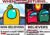 WHEN RETURNS... NON-BELIEVERS It wasn't a myth? OMG! vou are Lord! BELIEVERS We were waiting for you!