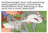 Hollow Knight fans still watching every game event, convincing themselves that Silksong is real and not a mass delusion: