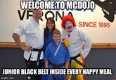 WELCOME TO MCDOJO VERONA SINCE 1995 JUNIOR BLACK BELT INSIDE EVERY HAPPY MEAL imgflip.com