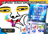 WE OUT HERE SMOKING THAT JUMBO $-17 BUFFOON PACK JOKER COKER SOKER 1OKER HOKER