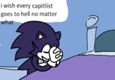 i wish every capitlist goes to hell no matter what