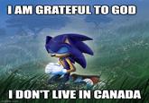 I AM GRATEFUL TO GOD I DON'T LIVE IN CANADA imgflip.com