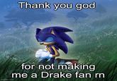 Thank you god imgflip.com for not making me a Drake fan rn
