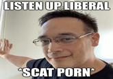 LISTEN UP LIBERAL *SCAT P---*