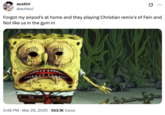The SpongeBob "gross-up" featured in a tweet by @auhkui that read, "Forgot my airpod's at home and they playing Christian remix's of Fein and Not like us in the gym rn."