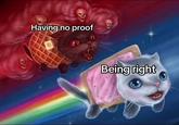 A meme using artwork of Nyan Cat being chased by Tac Nayn. The meme labels tac nayn as "having no proof" and Nyan Cat as "being right."