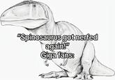 "Spinosaurus got nerfed again!" Giga fans: "Spinosaurus got nerfed again!" Giga fans: