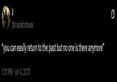 The earliest known person to post “you can easily return to the past but no one is there anymore." The person is twitter user mackdotwav.