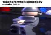 8/atttabol Teachers when somebody needs help: