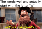 The words well and actually start with the letter "W" Well yes, but actually no