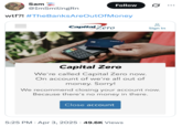 A tweet by @ImSmilingRn sharing a fake screenshot showing CapitalOne renaming to CapitalZero on account of "being out of money." The post jokingly encourages people to trigger a bank run, where people rush to withdraw their money from their banks, increasing the potential for bank failure and causing widespread economic turmoil. Jokes about how "The Banks Are Out Of Money" spread after Trump's reciprocal tariffs caused the global stock market to fall in early April 2025. 