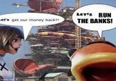 Let's get our money back!! imgflip.com LET'S RUN THE BANKS!