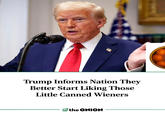 Trump Informs Nation They Better Start Liking Those Little Canned Wieners the ONION