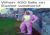 When 420 falls on Easter weekend