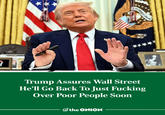 Trump Assures Wall Street He'll Go Back To Just F------ Over Poor People Soon the ONION