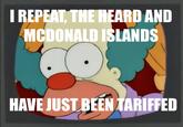 I REPEAT, THE HEARD AND MCDONALD ISLANDS HAVE JUST BEEN TARIFFED