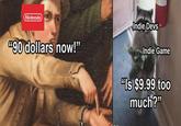 Nintendo 90 dollars now!" Indie Devs Indie Game "Is $9.99 too much?"