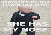 Boss baby irl! | /r/memes BRING HER IN, BUT I WANT HER ALIVE SHE HAS MY NOSE