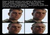 I miss the old net, Bros. | /r/dankmemes How it feels when you were a 90s kid on AOL, yahoo, habbo hotel, Gaia online, Gmod, Online Forums, IRC, Alamak, ICQ, And a ton of MMORPGS- and you're just too old for VRchat or discord